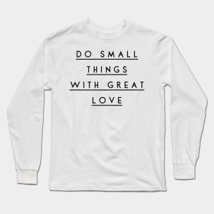 do small things with great love Long Sleeve T-Shirt